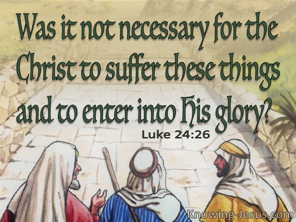 Luke 24:26 Christ Had To Suffer Before Entering His Glory (green)